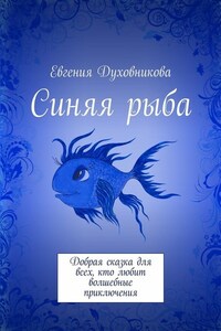 Синяя рыба. Добрая сказка для всех, кто любит волшебные приключения