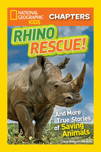 National Geographic Kids Chapters: Rhino Rescue: And More True Stories of Saving Animals