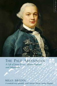 The Pale Abyssinian: The Life of James Bruce, African Explorer and Adventurer