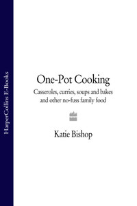 One-Pot Cooking: Casseroles, curries, soups and bakes and other no-fuss family food