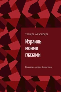 Израиль моими глазами. Рассказы, очерки, фельетоны