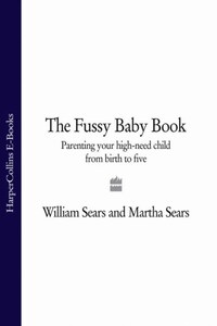 The Fussy Baby Book: Parenting your high-need child from birth to five