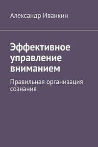 Эффективное управление вниманием. Правильная организация сознания