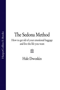 The Sedona Method: Your Key to Lasting Happiness, Success, Peace and Emotional Well-being