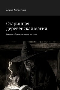 Старинная деревенская магия. Секреты, обряды, заговоры, ритуалы