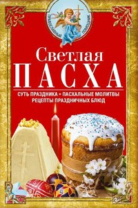 Светлая Пасха. Суть праздника. Пасхальные молитвы. Рецепты праздничных блюд