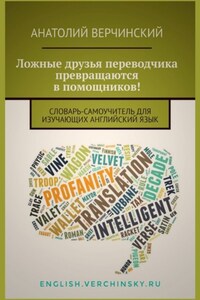 Ложные друзья переводчика превращаются в помощников! Словарь-самоучитель для изучающих английский язык