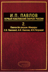 И. П. Павлов – первый нобелевский лауреат России. Том 2. Павлов без ретуши