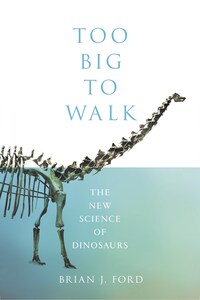 Too Big to Walk: The New Science of Dinosaurs