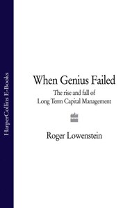 When Genius Failed: The Rise and Fall of Long Term Capital Management