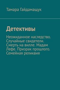 Детективы. Неожиданное наследство. Случайные свидетели. Смерть на вилле. Мадам Лефе. Призрак прошлого. Семейная реликвия