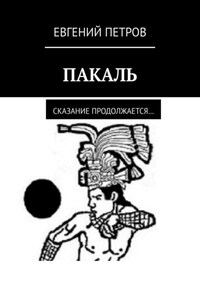 ПАКАЛЬ. Сказание продолжается…