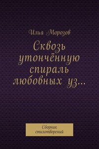 Сквозь утончённую спираль любовных уз… Сборник стихотворений