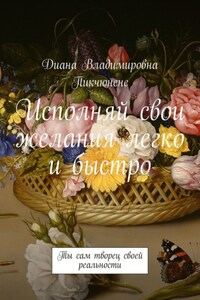 Исполняй свои желания легко и быстро. Ты сам творец своей реальности