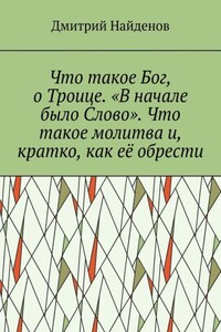 Что такое Бог, о Троице. «В начале было Слово». Что такое молитва и, кратко, как её обрести