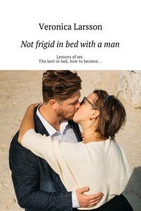 Not frigid in bed with a man. Lessons of sex. The best in bed, how to become…