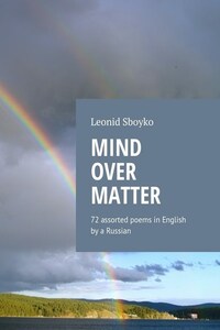 Mind Over Matter. 72 assorted poems in English by a Russian