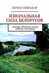 Изначальная сила белорусов. Легенды, предания, сказки, поверья, пословицы