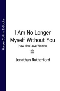 I Am No Longer Myself Without You: How Men Love Women