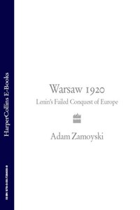 Warsaw 1920: Lenin’s Failed Conquest of Europe