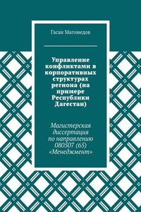 Управление конфликтами в корпоративных структурах региона (на примере Республики Дагестан). Магистерская диссертация по направлению 080507 (65) «Менеджмент»