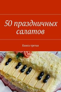 50 праздничных салатов. Книга третья