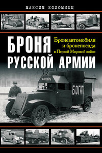 Броня русской армии. Бронеавтомобили и бронепоезда в Первой мировой войне