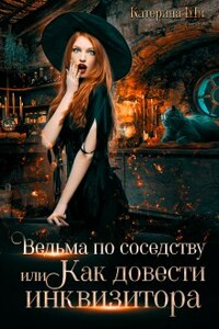 Ведьма по соседству, или Как довести инквизитора