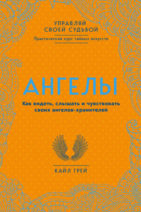 Ангелы. Как видеть, слышать и чувствовать своих ангелов-хранителей