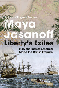 Liberty’s Exiles: The Loss of America and the Remaking of the British Empire.