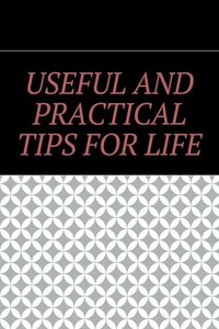 Useful and practical tips for life