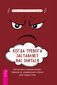 Когда тревога заставляет вас злиться. Когнитивно-поведенческая терапия по управлению гневом