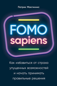 FOMO sapiens. Как избавиться от страха упущенных возможностей и начать принимать правильные решения