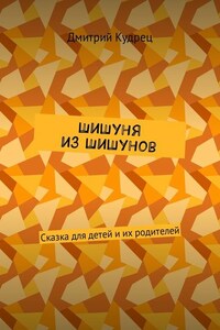 Шишуня из Шишунов. Сказка для детей и их родителей