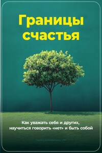 Границы счастья: Как уважать себя и других, научиться говорить «нет» и быть собой