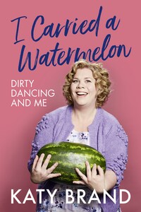 I Carried a Watermelon: Dirty Dancing and Me