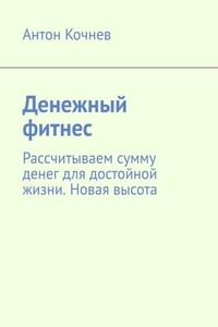 Денежный фитнес. Рассчитываем сумму денег для достойной жизни. Новая высота