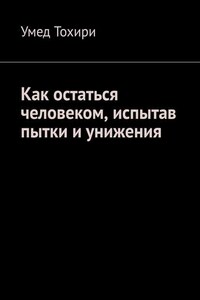 Как остаться человеком, испытав пытки и унижения