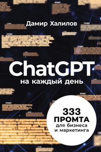 ChatGPT на каждый день: 333 промта для бизнеса и маркетинга