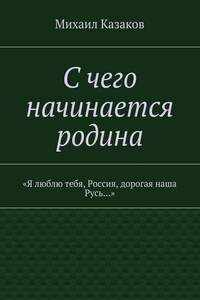 С чего начинается родина. «Я люблю тебя, Россия, дорогая наша Русь…»