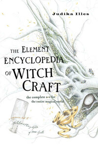 The Element Encyclopedia of Witchcraft: The Complete A–Z for the Entire Magical World