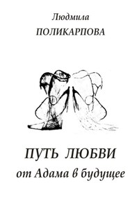 Путь любви от Адама в будущее. Полуфантастическая поэма