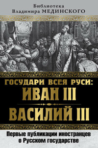 Государи всея Руси: Иван III и Василий III. Первые публикации иностранцев о Русском государстве