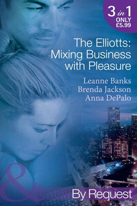 The Elliotts: Mixing Business with Pleasure: Billionaire's Proposition / Taking Care of Business / Cause for Scandal