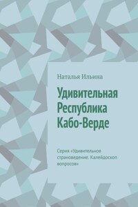 Удивительная Республика Кабо-Верде. Серия «Удивительное страноведение. Калейдоскоп вопросов»