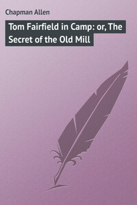 Tom Fairfield in Camp: or, The Secret of the Old Mill