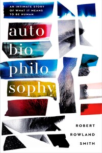 AutoBioPhilosophy: An intimate story of what it means to be human