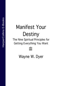 Manifest Your Destiny: The Nine Spiritual Principles for Getting Everything You Want