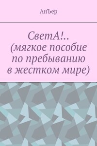 СветА!.. (мягкое пособие по пребыванию в жестком мире)