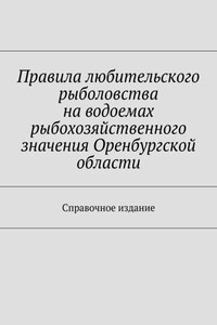 Правила любительского рыболовства на водоемах рыбохозяйственного значения Оренбургской области. Справочное издание